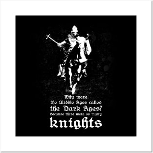 Why were the middle ages called the dark ages? Because there were so many knights. Posters and Art